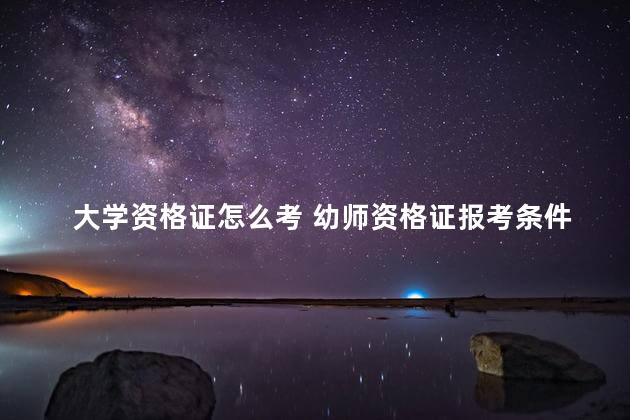 大学资格证怎么考 幼师资格证报考条件